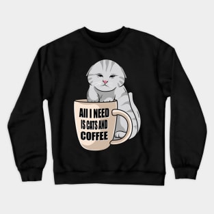 All I need is cats and coffee. Crewneck Sweatshirt